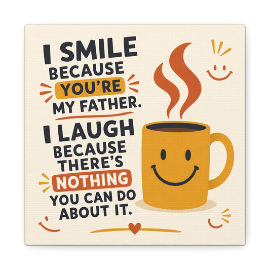 "I Smile Because You're My Father. I Laugh Because There's Nothing You Can Do About It." Funny Father Quote Canvas Wall Art - Smiling Coffee Mug Typography Print - Modern Kitchen Decor - Ready to Hang
