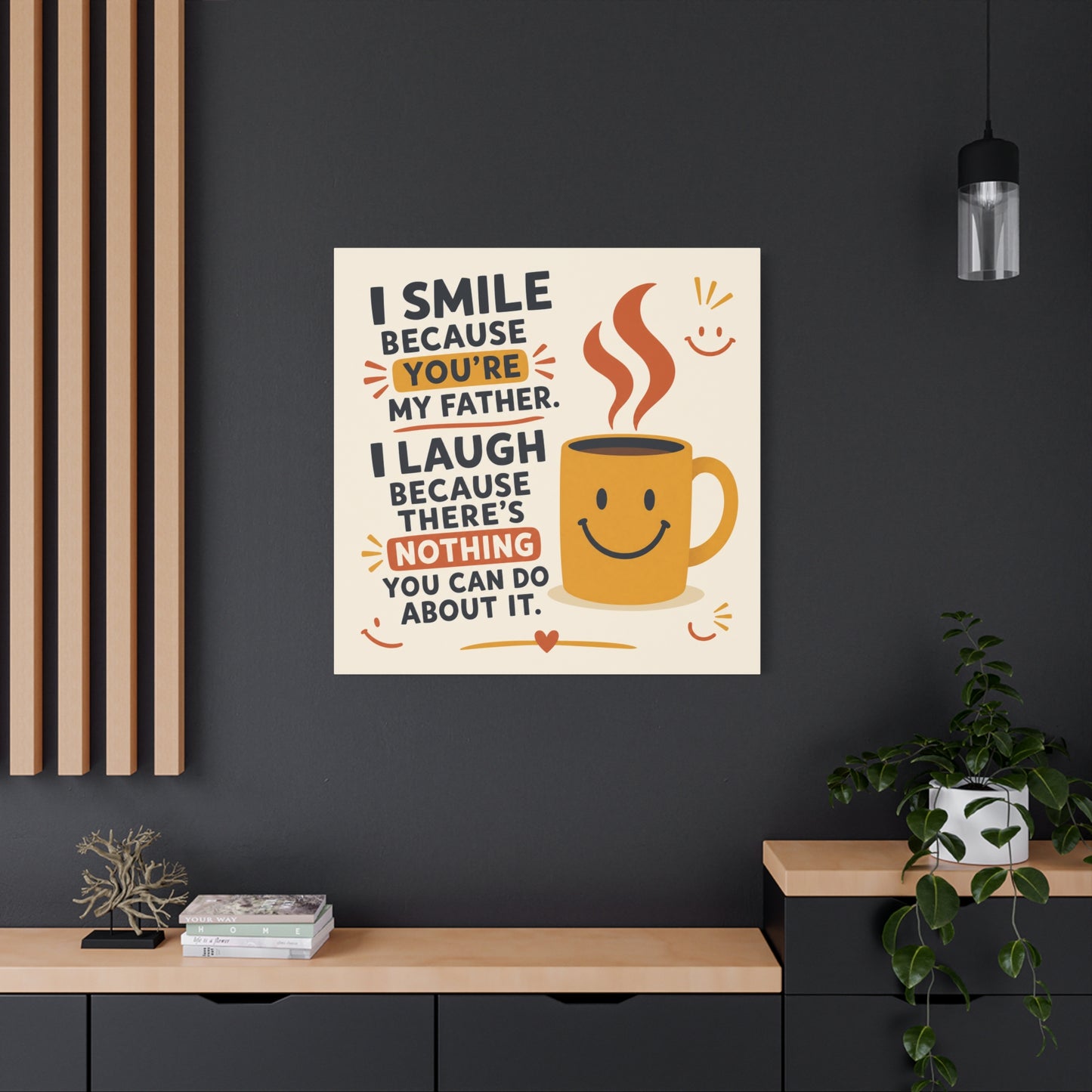 "I Smile Because You're My Father. I Laugh Because There's Nothing You Can Do About It." Funny Father Quote Canvas Wall Art - Smiling Coffee Mug Typography Print - Modern Kitchen Decor - Ready to Hang