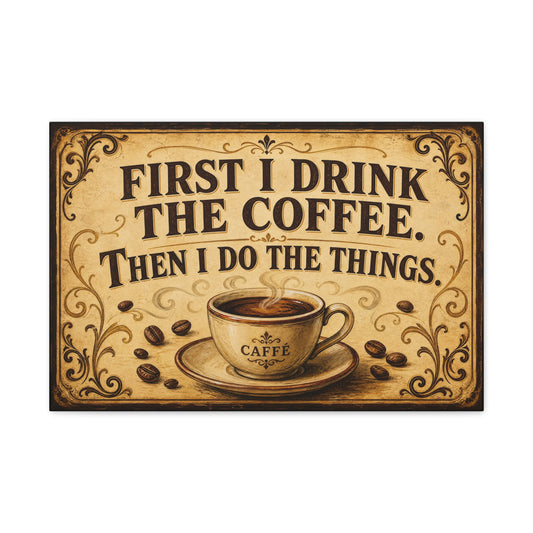 "First I Drink The Coffee. Then I Do The Things." Canvas Wall Art - Vintage Coffee Quote Print, Rustic Farmhouse Style, Cafe Wall Decor - Bistro Decor - Espresso Bar Sign - Gallery Wrapped Canvas