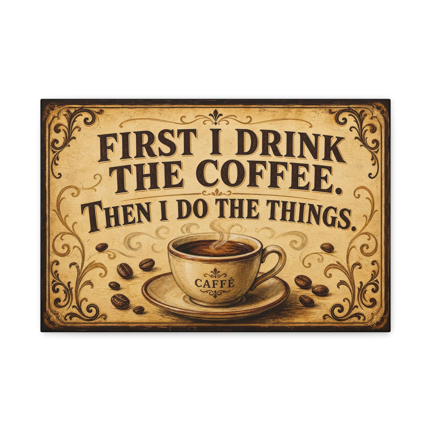 "First I Drink The Coffee. Then I Do The Things." Canvas Wall Art - Vintage Coffee Quote Print, Rustic Farmhouse Style, Cafe Wall Decor - Bistro Decor - Espresso Bar Sign - Gallery Wrapped Canvas
