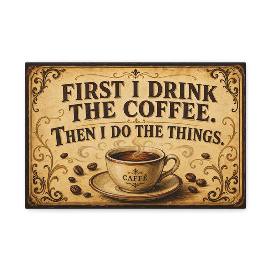 "First I Drink The Coffee. Then I Do The Things." Canvas Wall Art - Vintage Coffee Quote Print, Rustic Farmhouse Style, Cafe Wall Decor - Bistro Decor - Espresso Bar Sign - Gallery Wrapped Canvas