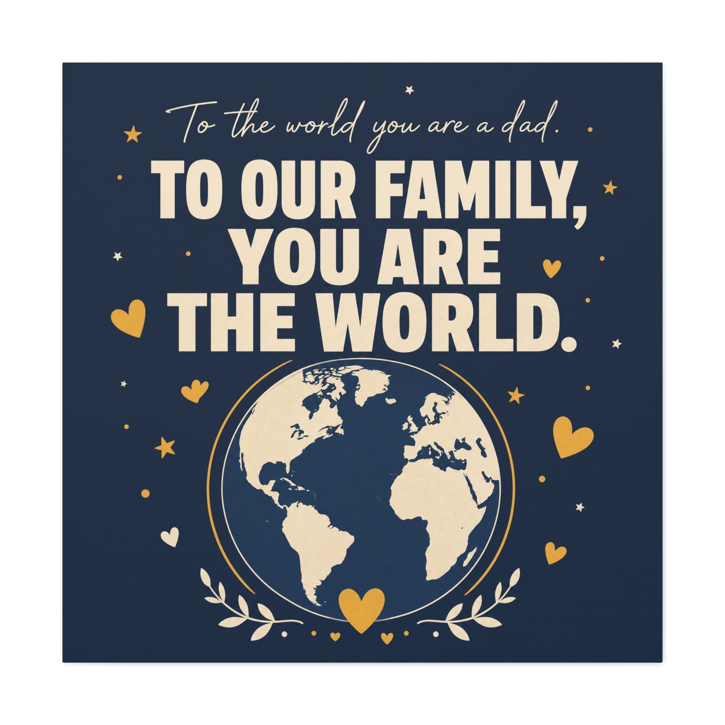 "To The World You Are A Dad. To Our Family, You Are The World." Canvas Wall Art - Father Quote Globe Typography Print - Navy Gold Modern Family Decor - HP Latex Print - Living Room Wall Decor