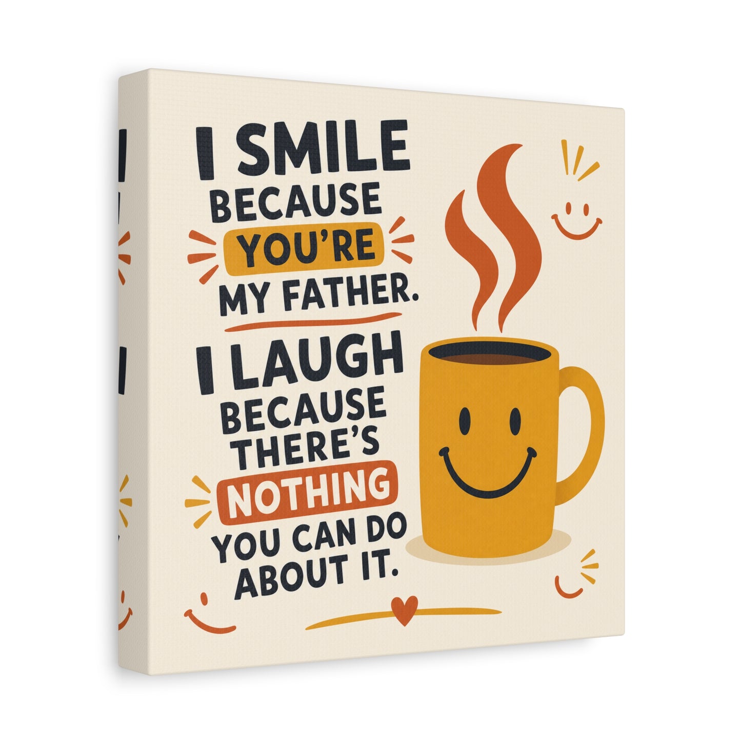 "I Smile Because You're My Father. I Laugh Because There's Nothing You Can Do About It." Funny Father Quote Canvas Wall Art - Smiling Coffee Mug Typography Print - Modern Kitchen Decor - Ready to Hang