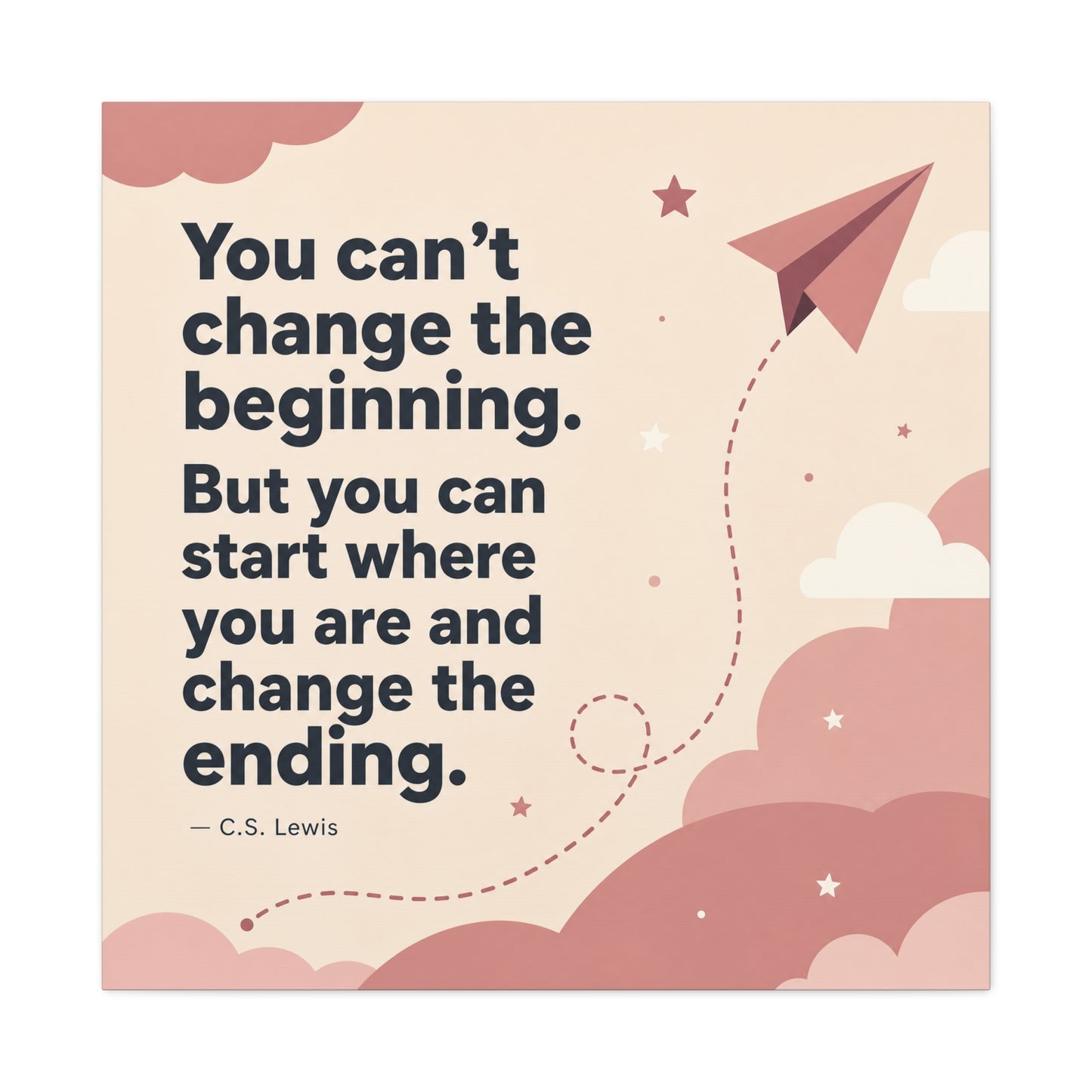 "You Can’t Change The Beginning. But You Can Start Where You Are And Change The Ending." C.S. Lewis Canvas Wall Art - Inspirational Typography Print - Modern Bedroom Home Decoration - Office Wall Art