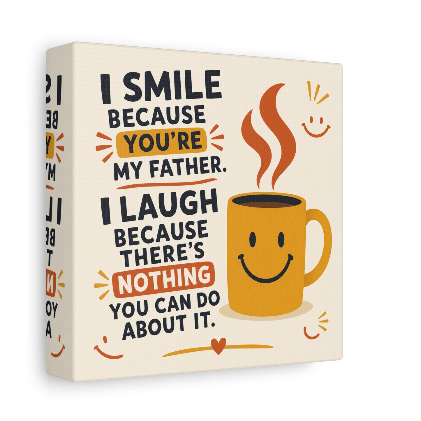 "I Smile Because You're My Father. I Laugh Because There's Nothing You Can Do About It." Funny Father Quote Canvas Wall Art - Smiling Coffee Mug Typography Print - Modern Kitchen Decor - Ready to Hang