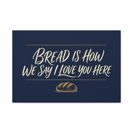 "Bread Is How We Say I Love You Here" Canvas Wall Art - Bread Quote Decor, Navy And Gold Typography Print, Farmhouse Decoration, Bakery Wall Hanging Accent - Modern Farmhouse Style - Diner Decor