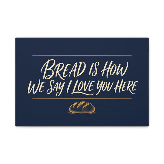"Bread Is How We Say I Love You Here" Canvas Wall Art - Bread Quote Decor, Navy And Gold Typography Print, Farmhouse Decoration, Bakery Wall Hanging Accent - Modern Farmhouse Style - Diner Decor