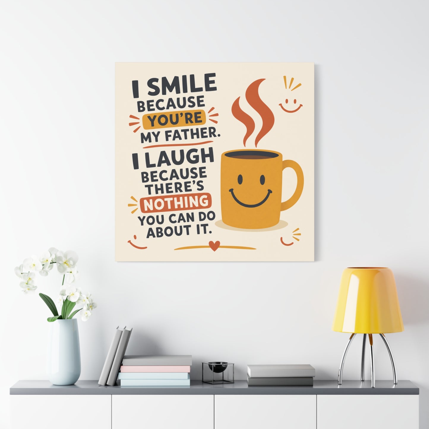 "I Smile Because You're My Father. I Laugh Because There's Nothing You Can Do About It." Funny Father Quote Canvas Wall Art - Smiling Coffee Mug Typography Print - Modern Kitchen Decor - Ready to Hang