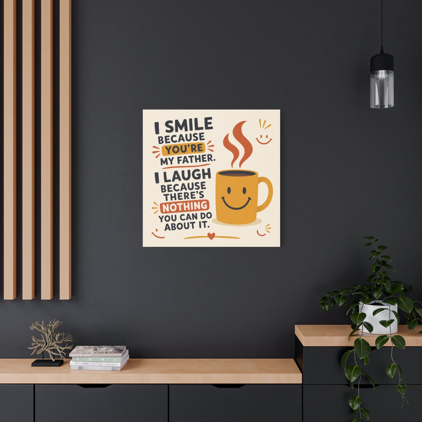 "I Smile Because You're My Father. I Laugh Because There's Nothing You Can Do About It." Funny Father Quote Canvas Wall Art - Smiling Coffee Mug Typography Print - Modern Kitchen Decor - Ready to Hang