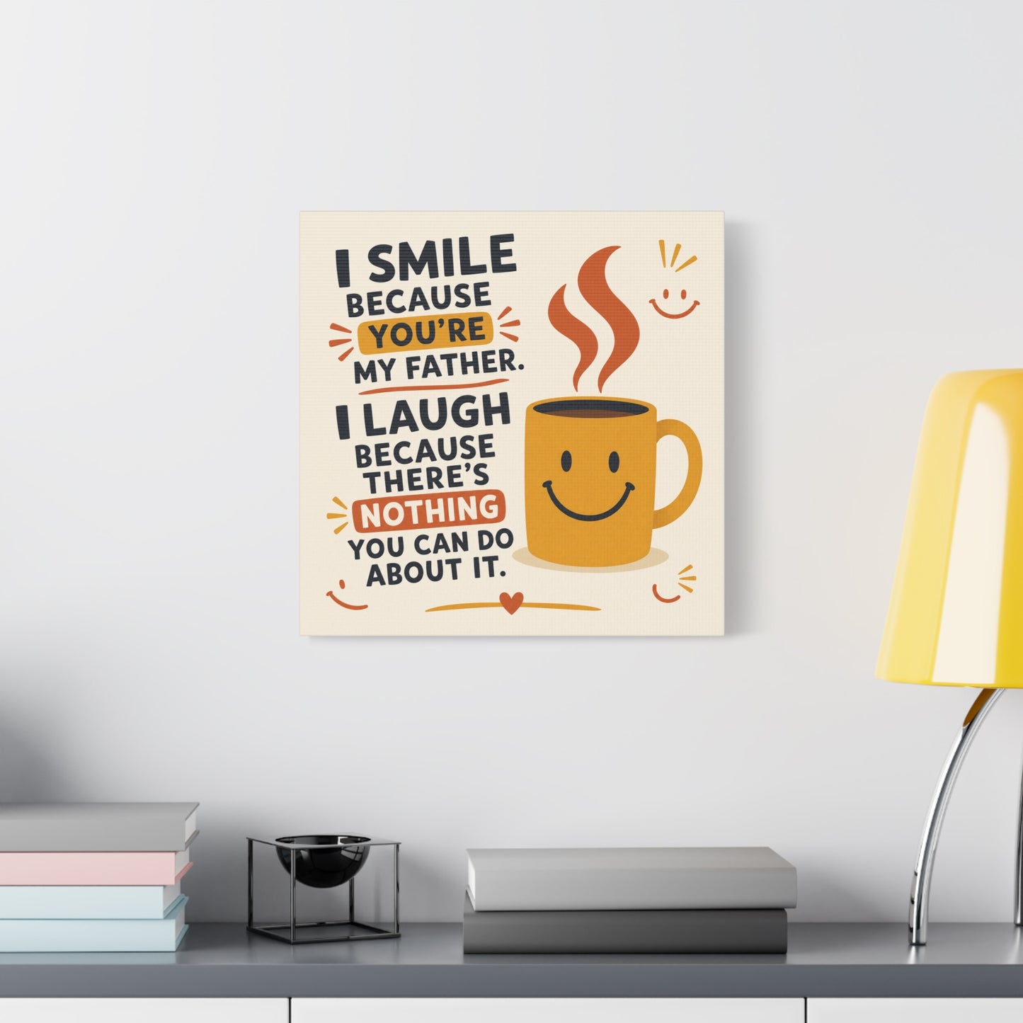 "I Smile Because You're My Father. I Laugh Because There's Nothing You Can Do About It." Funny Father Quote Canvas Wall Art - Smiling Coffee Mug Typography Print - Modern Kitchen Decor - Ready to Hang