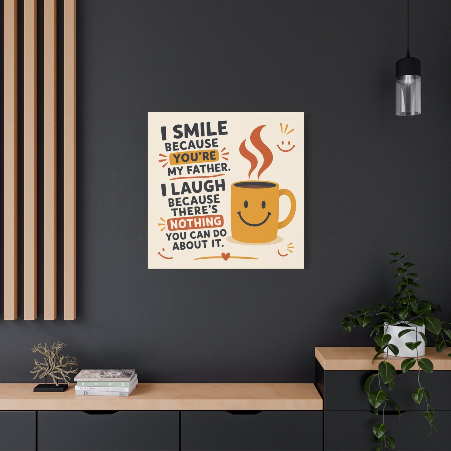 "I Smile Because You're My Father. I Laugh Because There's Nothing You Can Do About It." Funny Father Quote Canvas Wall Art - Smiling Coffee Mug Typography Print - Modern Kitchen Decor - Ready to Hang