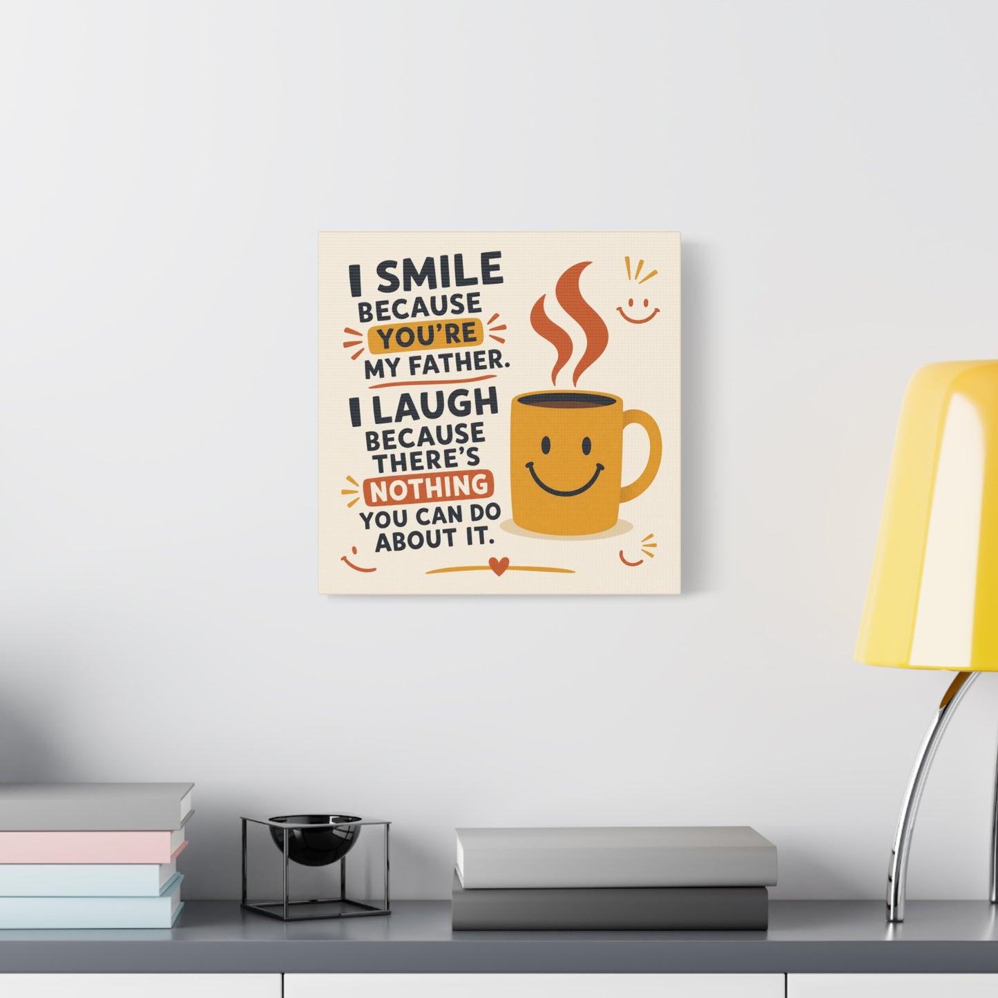 "I Smile Because You're My Father. I Laugh Because There's Nothing You Can Do About It." Funny Father Quote Canvas Wall Art - Smiling Coffee Mug Typography Print - Modern Kitchen Decor - Ready to Hang
