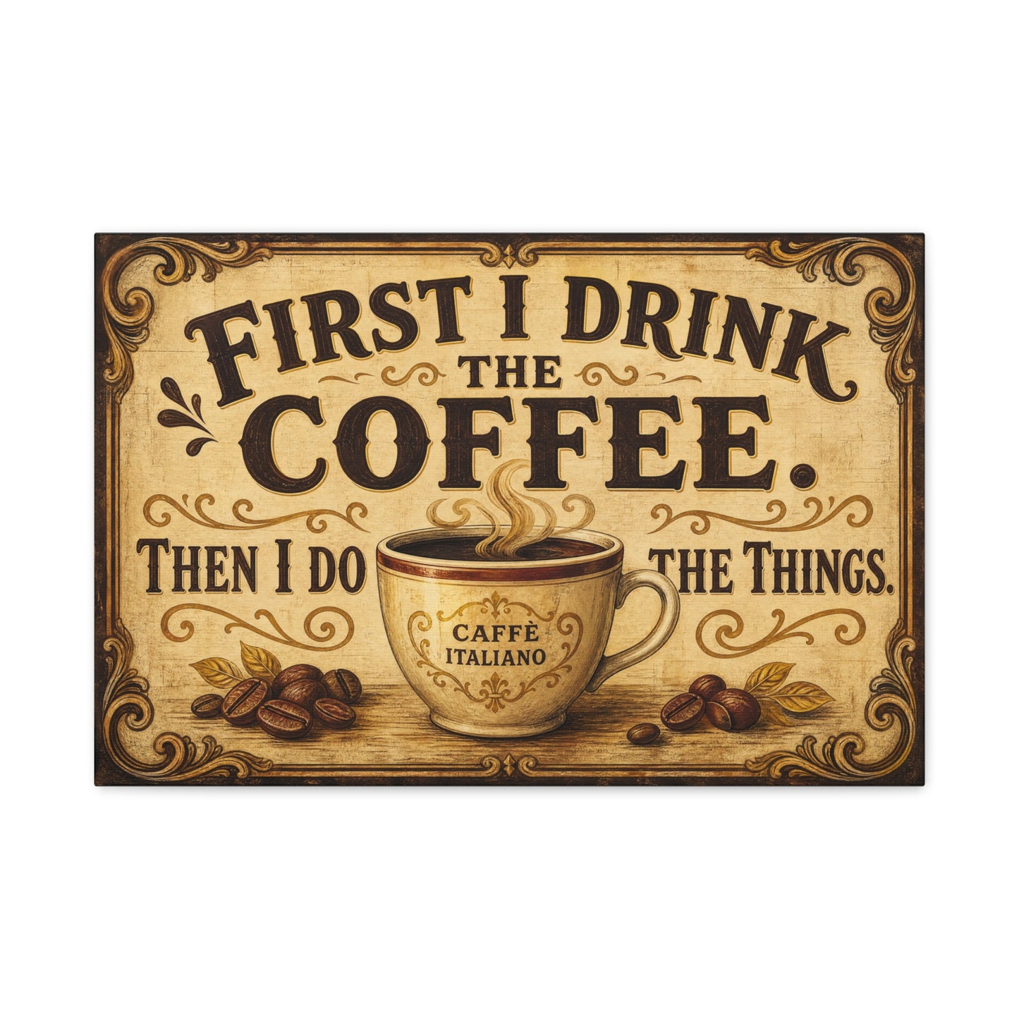 "First I Drink The Coffee. Then I Do The Things." Canvas Wall Art - Vintage Coffee Cup Decor, Rustic Farmhouse Typography Print, Caffe Italiano Wall Hanging - Ready to Hang - Bistro Decor