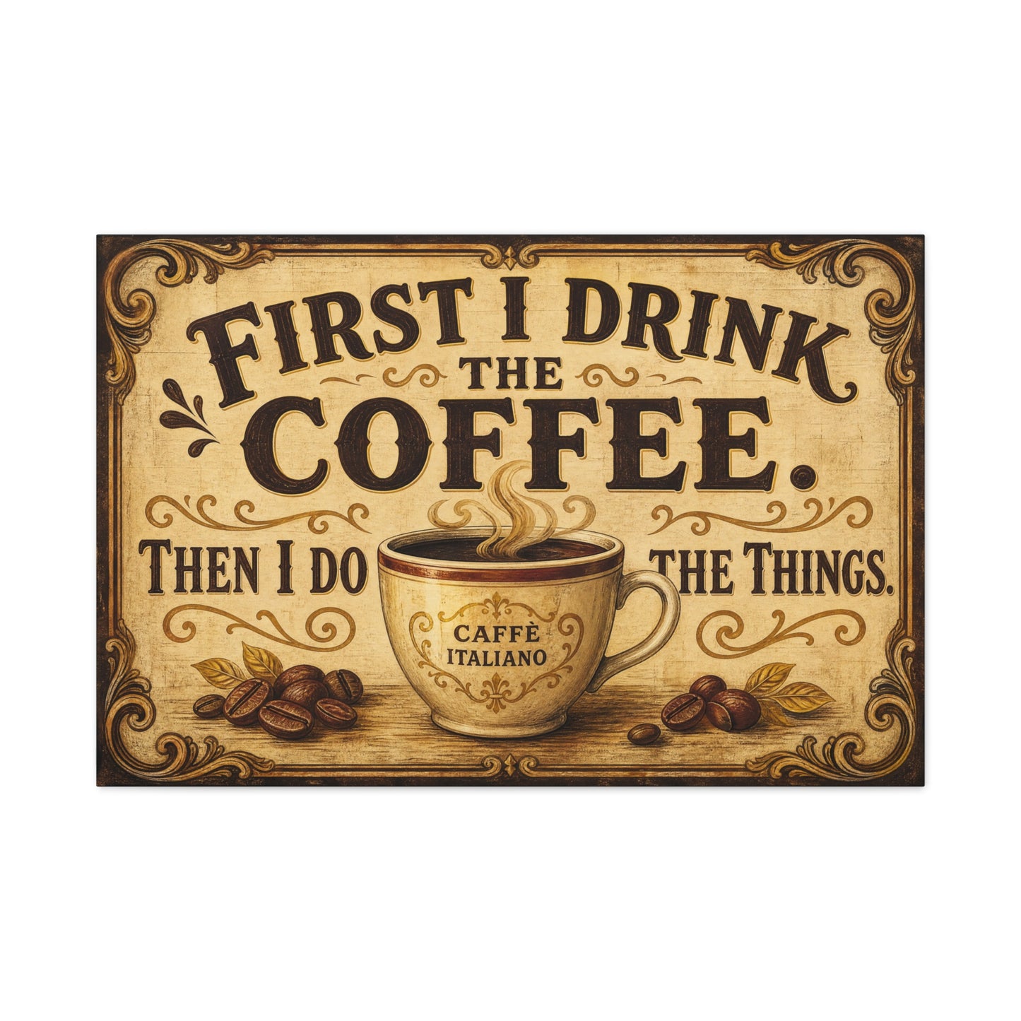 "First I Drink The Coffee. Then I Do The Things." Canvas Wall Art - Vintage Coffee Cup Decor, Rustic Farmhouse Typography Print, Caffe Italiano Wall Hanging - Ready to Hang - Bistro Decor