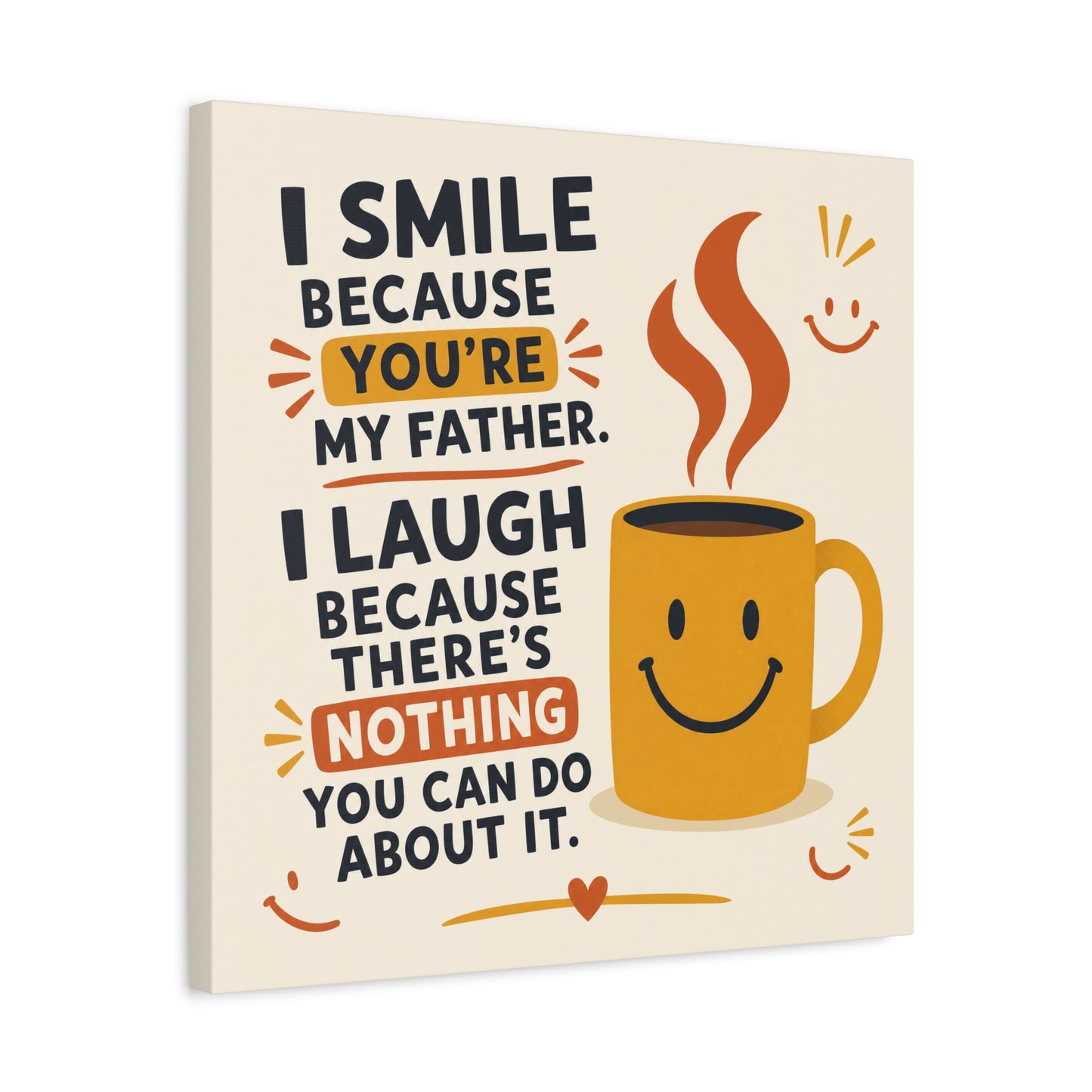 "I Smile Because You're My Father. I Laugh Because There's Nothing You Can Do About It." Funny Father Quote Canvas Wall Art - Smiling Coffee Mug Typography Print - Modern Kitchen Decor - Ready to Hang