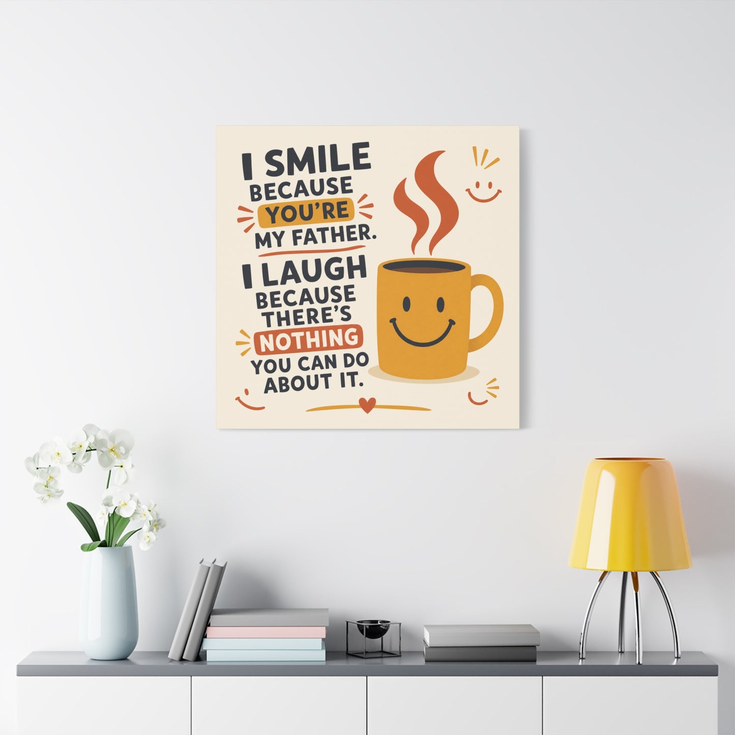 "I Smile Because You're My Father. I Laugh Because There's Nothing You Can Do About It." Funny Father Quote Canvas Wall Art - Smiling Coffee Mug Typography Print - Modern Kitchen Decor - Ready to Hang