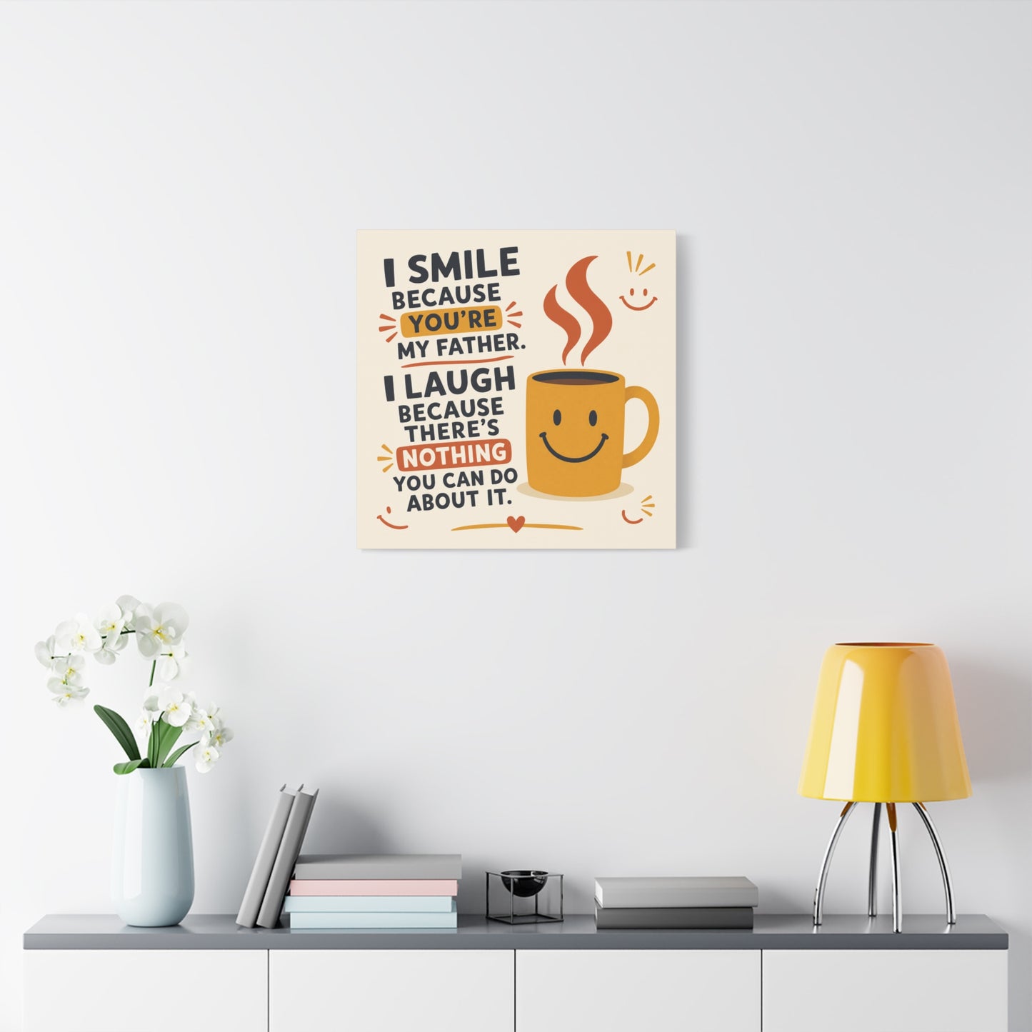 "I Smile Because You're My Father. I Laugh Because There's Nothing You Can Do About It." Funny Father Quote Canvas Wall Art - Smiling Coffee Mug Typography Print - Modern Kitchen Decor - Ready to Hang