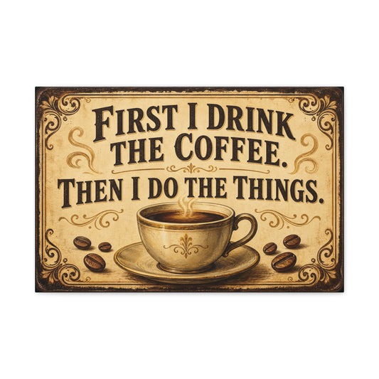 "First I Drink The Coffee, Then I Do The Things" Canvas Wall Art - Vintage Coffee Cup Quote Print, Rustic Farmhouse Wall Decor, Beige Brown Typography Sign - Ready to Hang - Bistro Decor