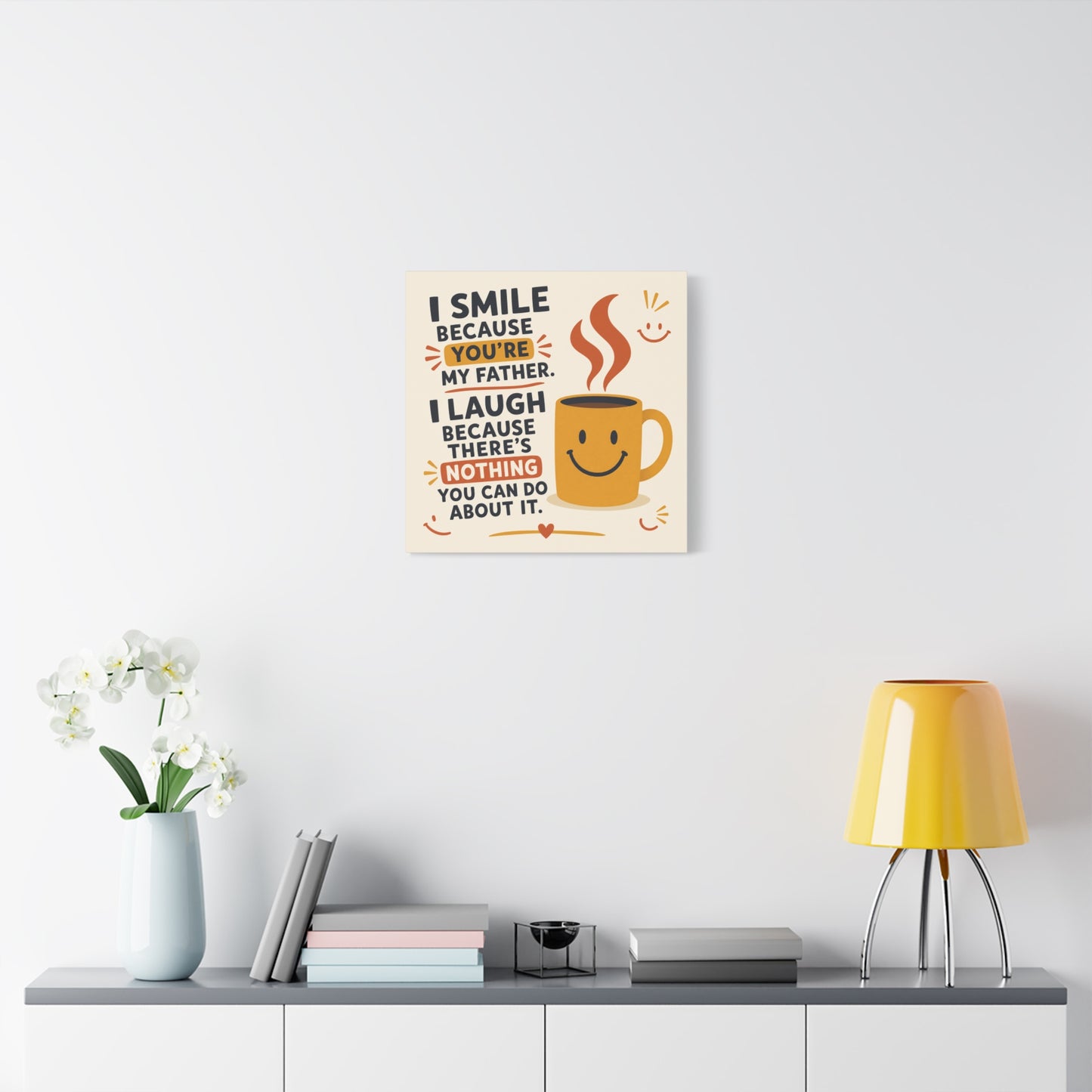"I Smile Because You're My Father. I Laugh Because There's Nothing You Can Do About It." Funny Father Quote Canvas Wall Art - Smiling Coffee Mug Typography Print - Modern Kitchen Decor - Ready to Hang