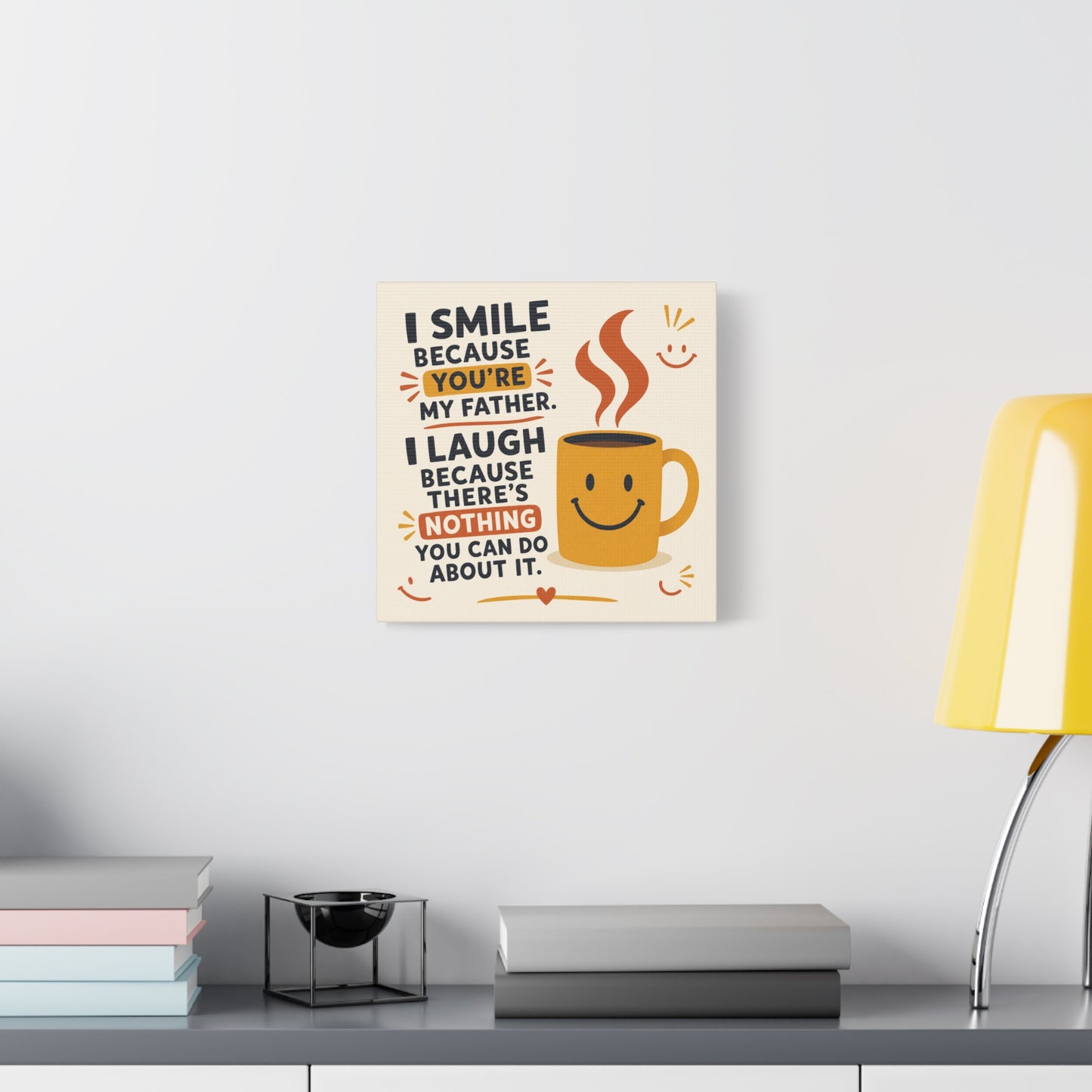 "I Smile Because You're My Father. I Laugh Because There's Nothing You Can Do About It." Funny Father Quote Canvas Wall Art - Smiling Coffee Mug Typography Print - Modern Kitchen Decor - Ready to Hang