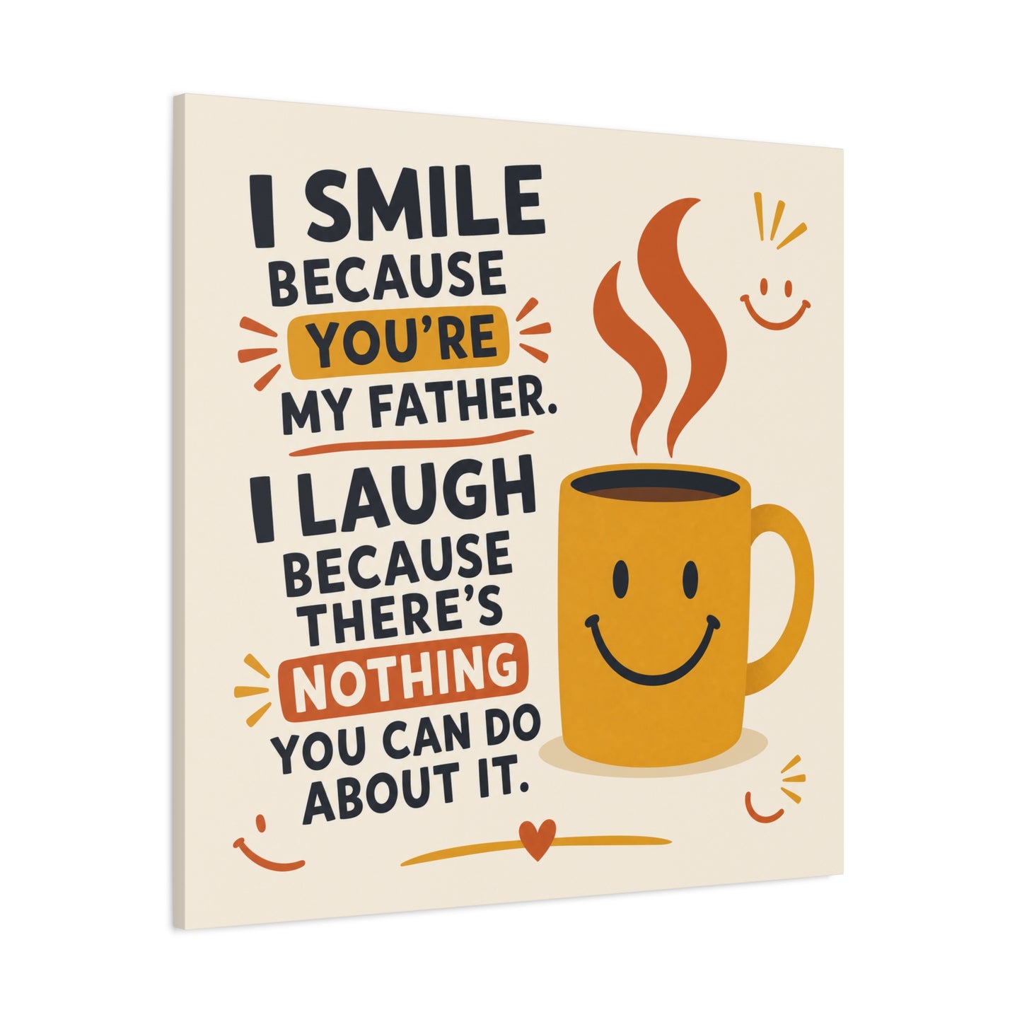 "I Smile Because You're My Father. I Laugh Because There's Nothing You Can Do About It." Funny Father Quote Canvas Wall Art - Smiling Coffee Mug Typography Print - Modern Kitchen Decor - Ready to Hang