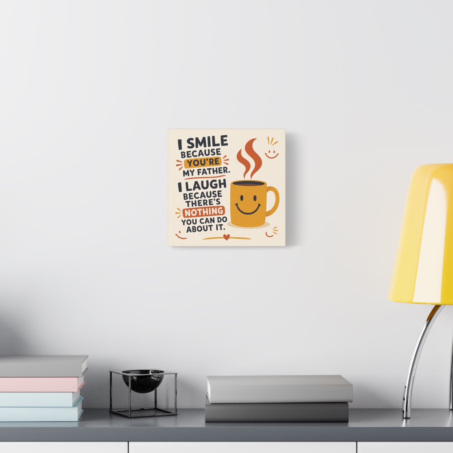 "I Smile Because You're My Father. I Laugh Because There's Nothing You Can Do About It." Funny Father Quote Canvas Wall Art - Smiling Coffee Mug Typography Print - Modern Kitchen Decor - Ready to Hang