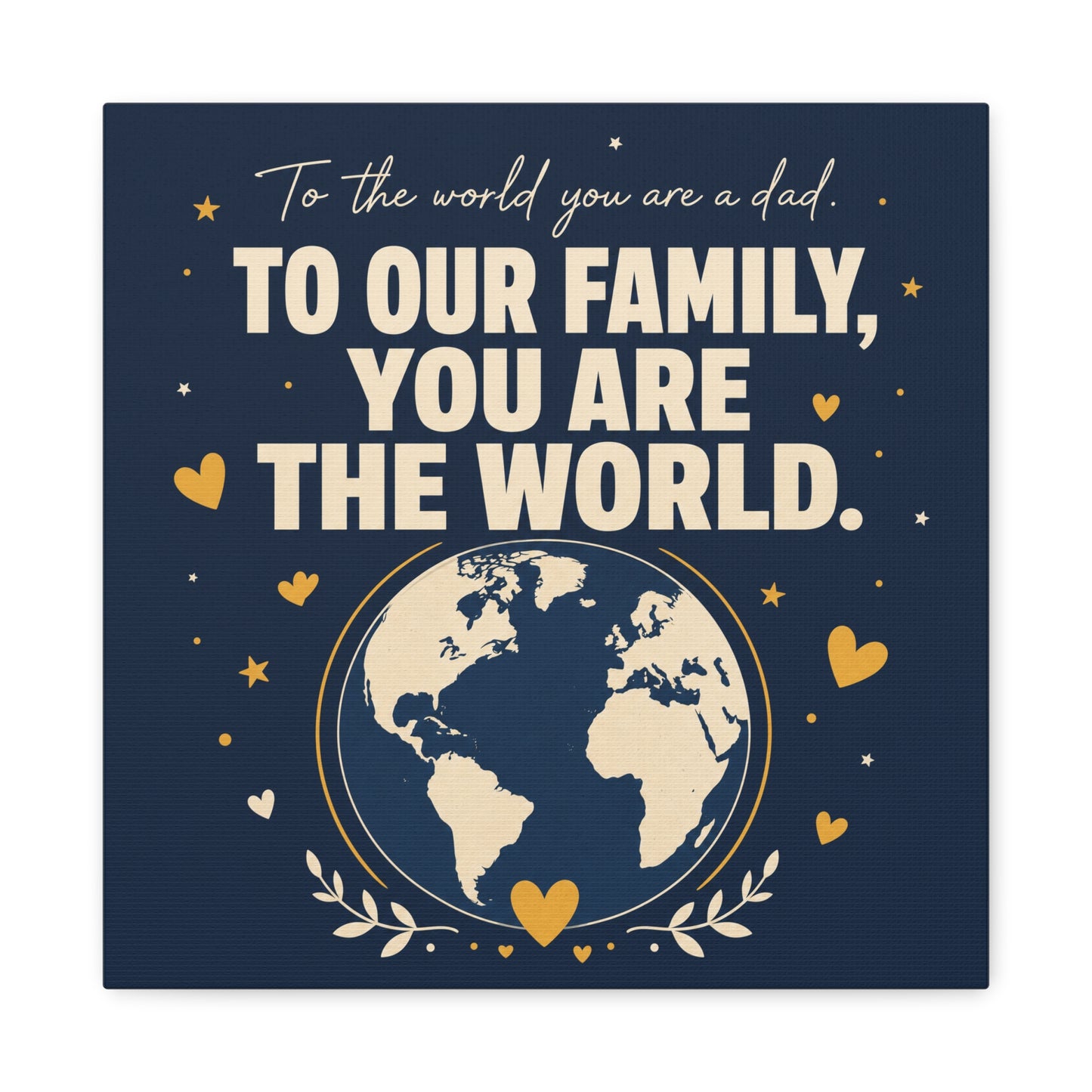 "To The World You Are A Dad. To Our Family, You Are The World." Canvas Wall Art - Father Quote Globe Typography Print - Navy Gold Modern Family Decor - HP Latex Print - Living Room Wall Decor