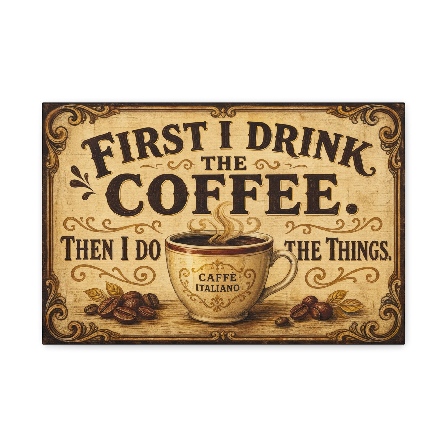 "First I Drink The Coffee. Then I Do The Things." Canvas Wall Art - Vintage Coffee Cup Decor, Rustic Farmhouse Typography Print, Caffe Italiano Wall Hanging - Ready to Hang - Bistro Decor