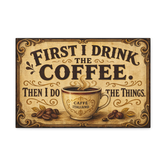 "First I Drink The Coffee. Then I Do The Things." Canvas Wall Art - Vintage Coffee Cup Decor, Rustic Farmhouse Typography Print, Caffe Italiano Wall Hanging - Ready to Hang - Bistro Decor
