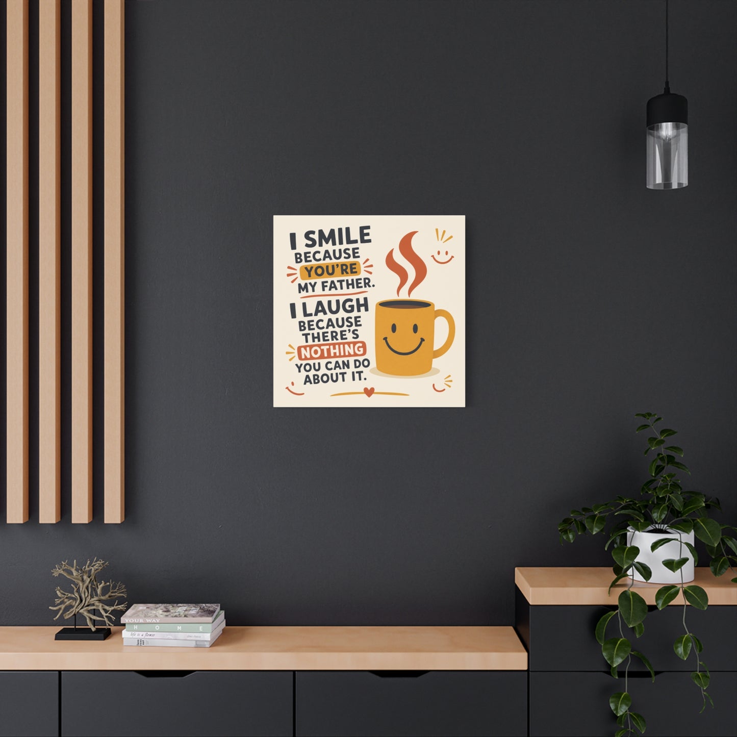 "I Smile Because You're My Father. I Laugh Because There's Nothing You Can Do About It." Funny Father Quote Canvas Wall Art - Smiling Coffee Mug Typography Print - Modern Kitchen Decor - Ready to Hang