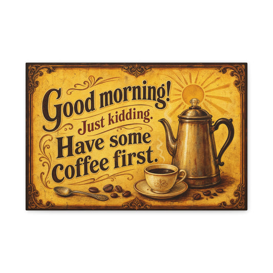 "Good Morning Just Kidding Have Some Coffee First" Coffee Canvas Wall Art - Vintage Decor, Rustic Typography Print - Cafe Wall Art - Bistro Decor - Espresso Bar Sign - Gallery Wrapped Canvas