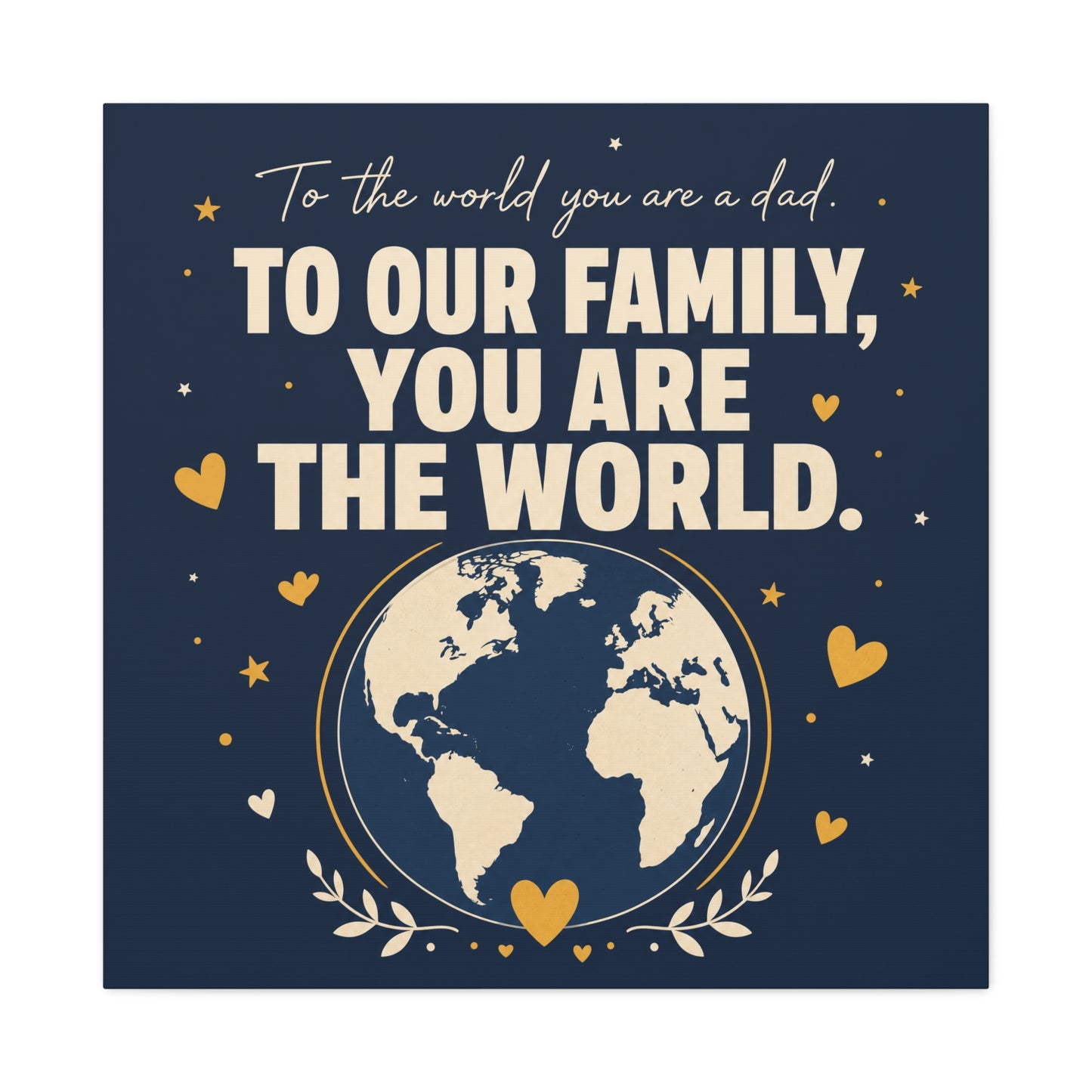 "To The World You Are A Dad. To Our Family, You Are The World." Canvas Wall Art - Father Quote Globe Typography Print - Navy Gold Modern Family Decor - HP Latex Print - Living Room Wall Decor