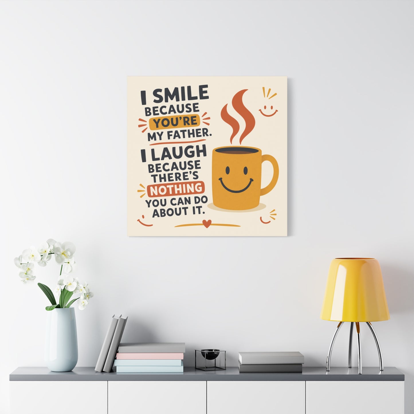 "I Smile Because You're My Father. I Laugh Because There's Nothing You Can Do About It." Funny Father Quote Canvas Wall Art - Smiling Coffee Mug Typography Print - Modern Kitchen Decor - Ready to Hang